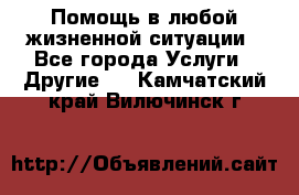 Помощь в любой жизненной ситуации - Все города Услуги » Другие   . Камчатский край,Вилючинск г.